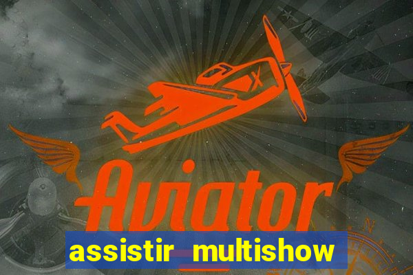 assistir multishow ao vivo online